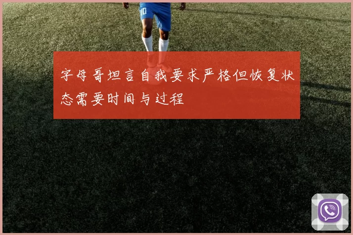 字母哥坦言自我要求严格但恢复状态需要时间与过程